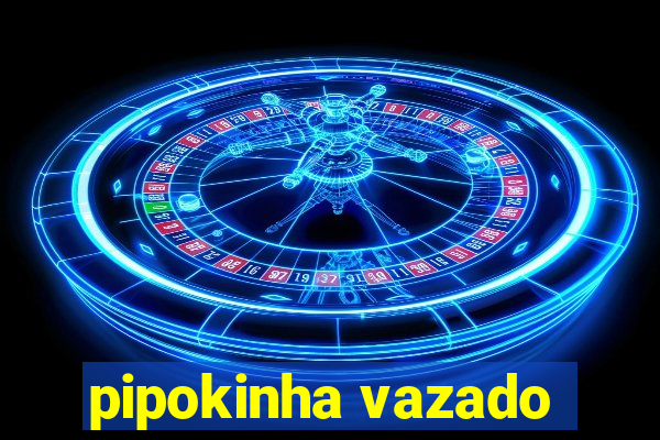 pipokinha vazado